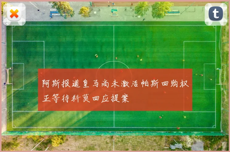 阿斯报道皇马尚未激活帕斯回购权正等待科莫回应提案