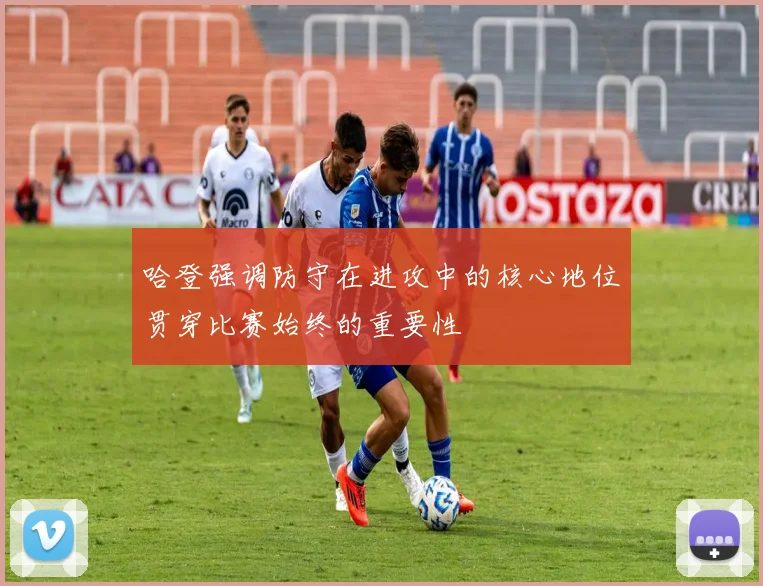 哈登强调防守在进攻中的核心地位贯穿比赛始终的重要性